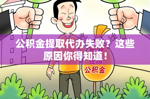 龙岩公积金提取代办失败?这些原因你得知道! 龙岩公积金提取代办失败?这些原因你得知道!