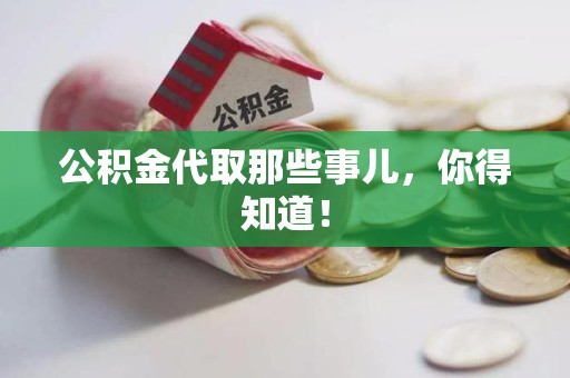 龙岩公积金代取那些事儿，你得知道！