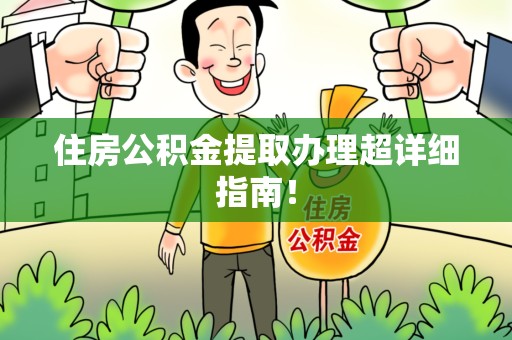 龙岩住房公积金提取办理超详细指南！