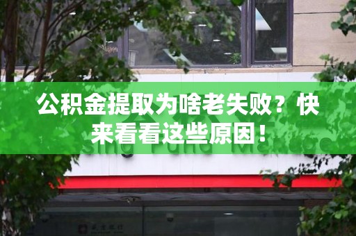龙岩公积金提取为啥老失败？快来看看这些原因！